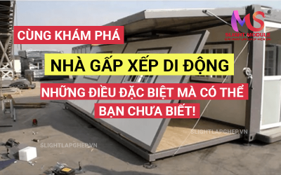 Nhà gấp xếp di động - những điều đặc biệt mà có thể bạn chưa biết. 